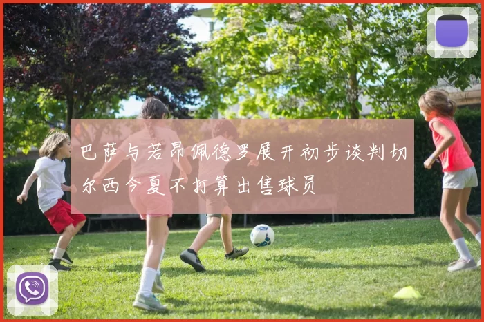 巴萨与若昂佩德罗展开初步谈判切尔西今夏不打算出售球员