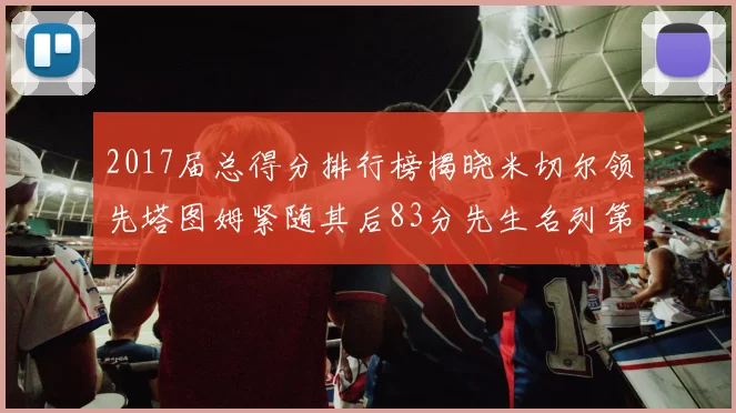 2017届总得分排行榜揭晓米切尔领先塔图姆紧随其后83分先生名列第四